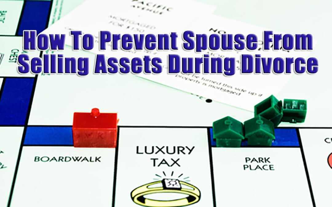 Protect Yourself from Spouse Selling Assets During Divorce