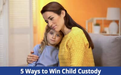 5 Ways to Help Win Your Child Custody Battle
