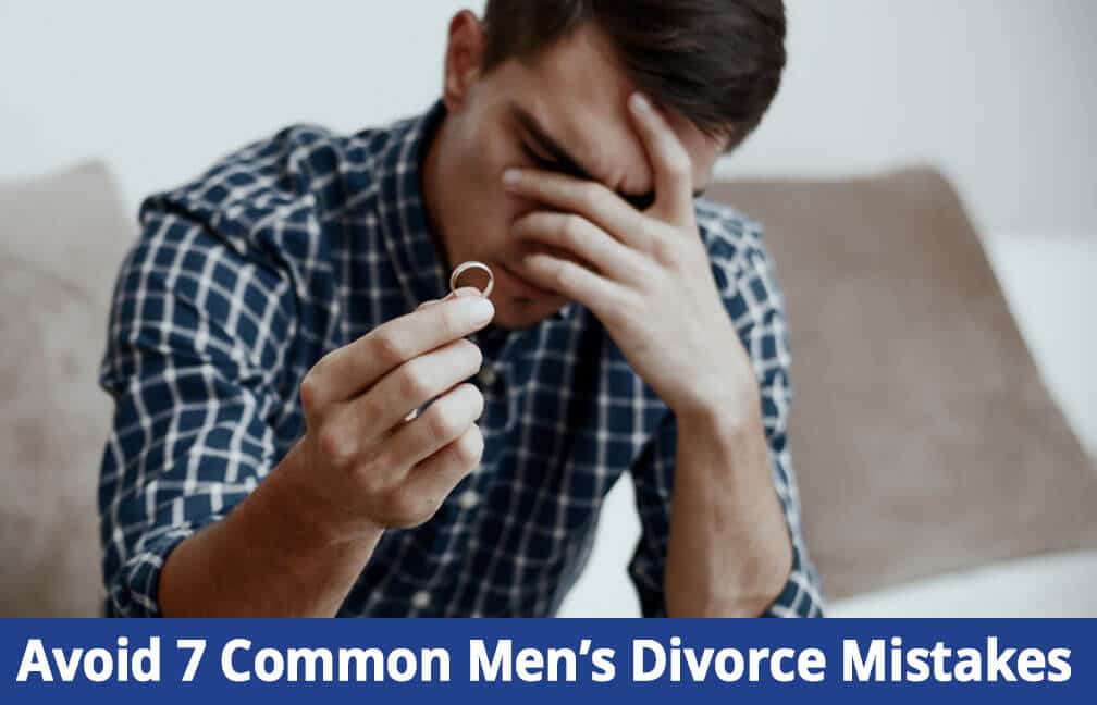 How to Avoid 7 Common Mistakes Men Make During Divorce