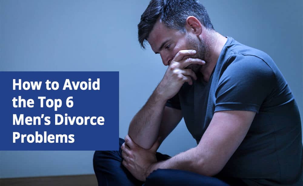 6 Divorce Problems Men Face & How to Avoid Them
