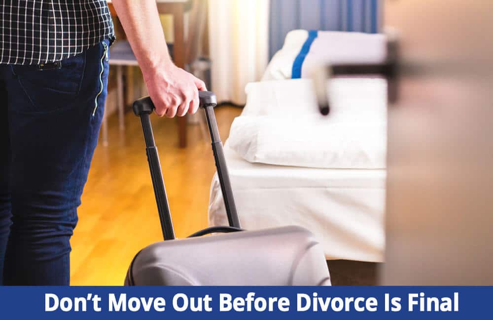 Why You Shouldn’t Move Out Before Your Divorce is Final