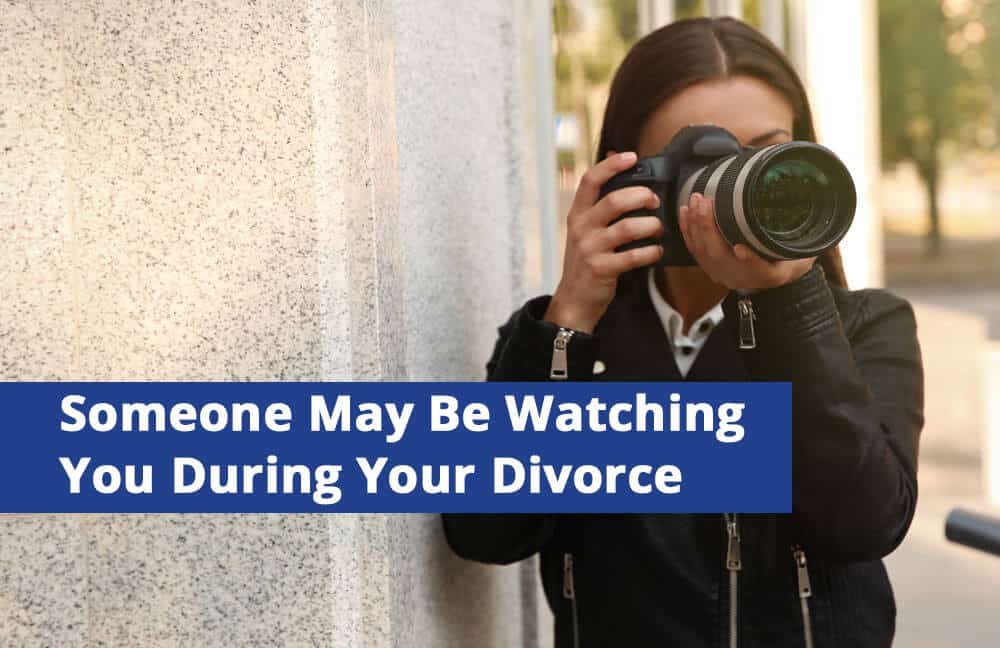 Why Act Like Someone Is Watching You During Divorce