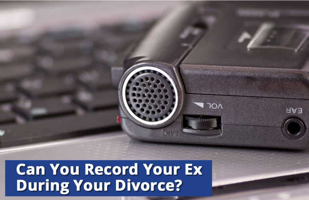 Should You Record Your Ex During Your Divorce?