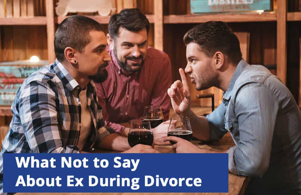 what not to say about ex during divorce