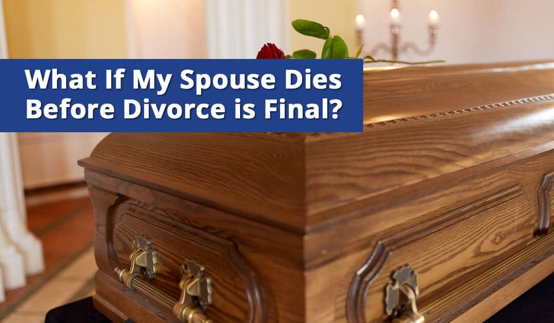 What Happens If My Spouse Dies Before Divorce is Final?