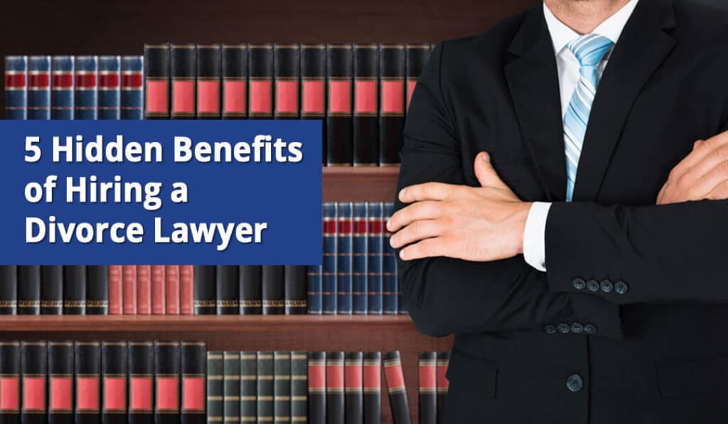 5 Hidden Benefits of Hiring a Divorce Lawyer