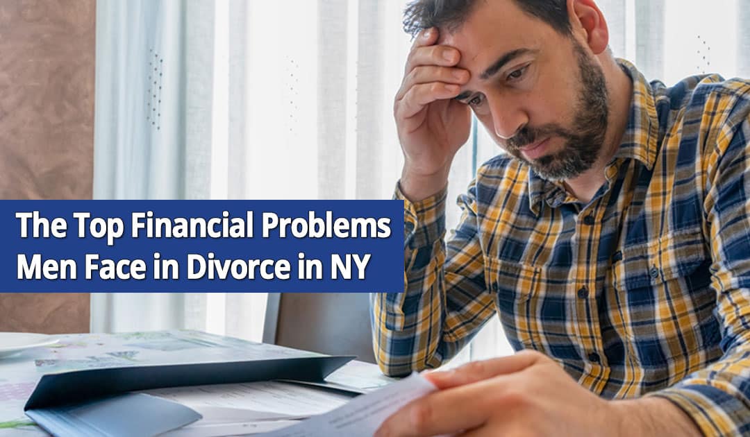 The Top Financial Problems Men Face in Divorce in NY