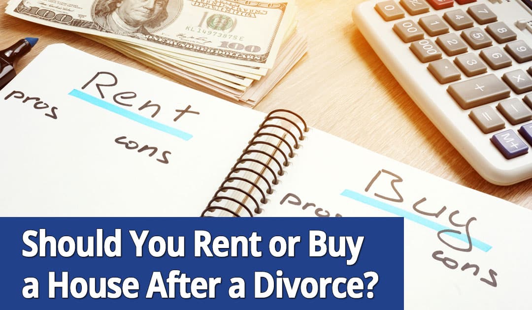 Should You Rent or Buy  a House After a  Long Island, NY Divorce?