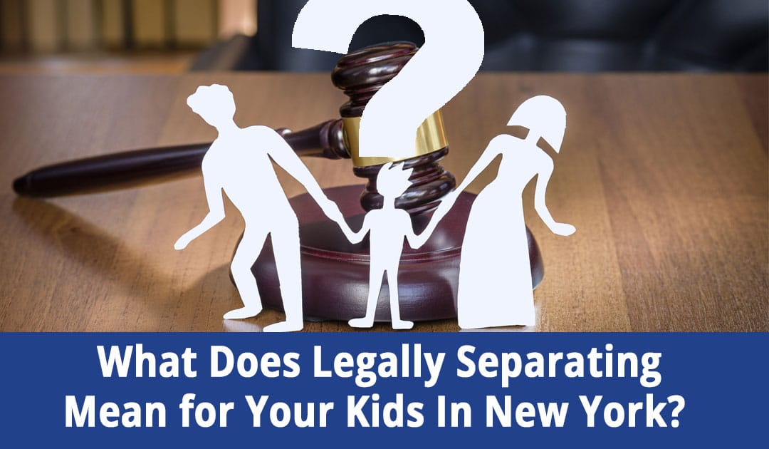 What Does Legally Separating Mean for Your Kids In New York?