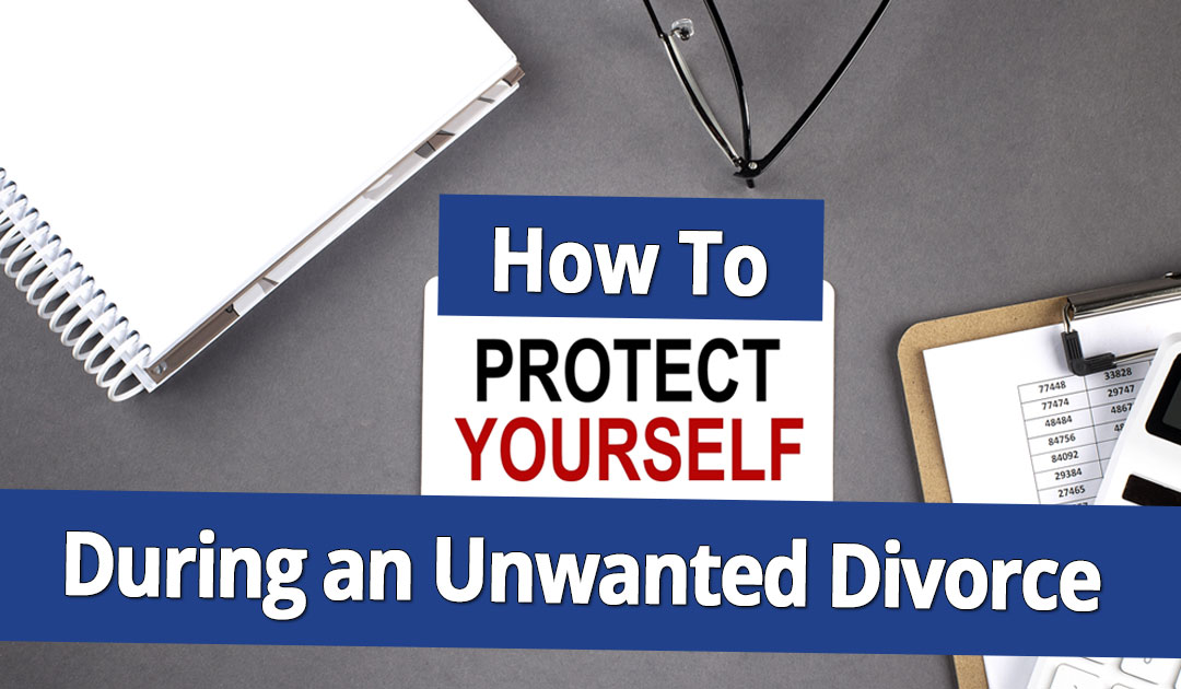 How To Protect Yourself During an Unwanted Long Island, NY Divorce