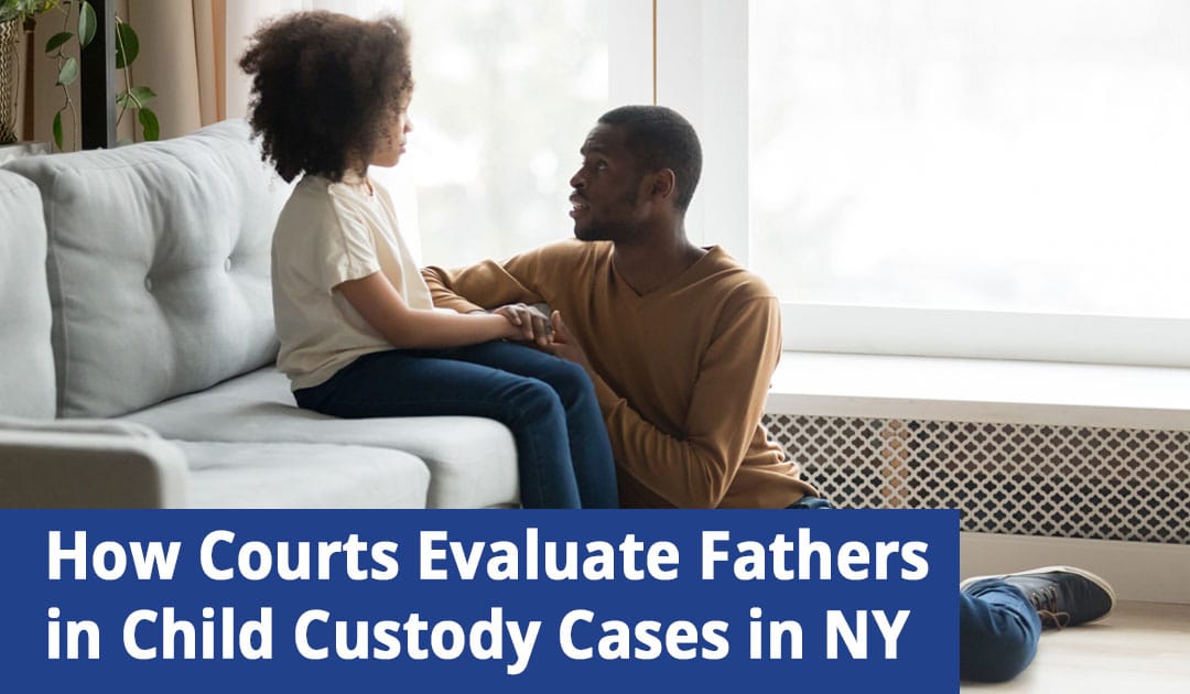 How Courts Evaluate Fathers in Child Custody Cases in NY