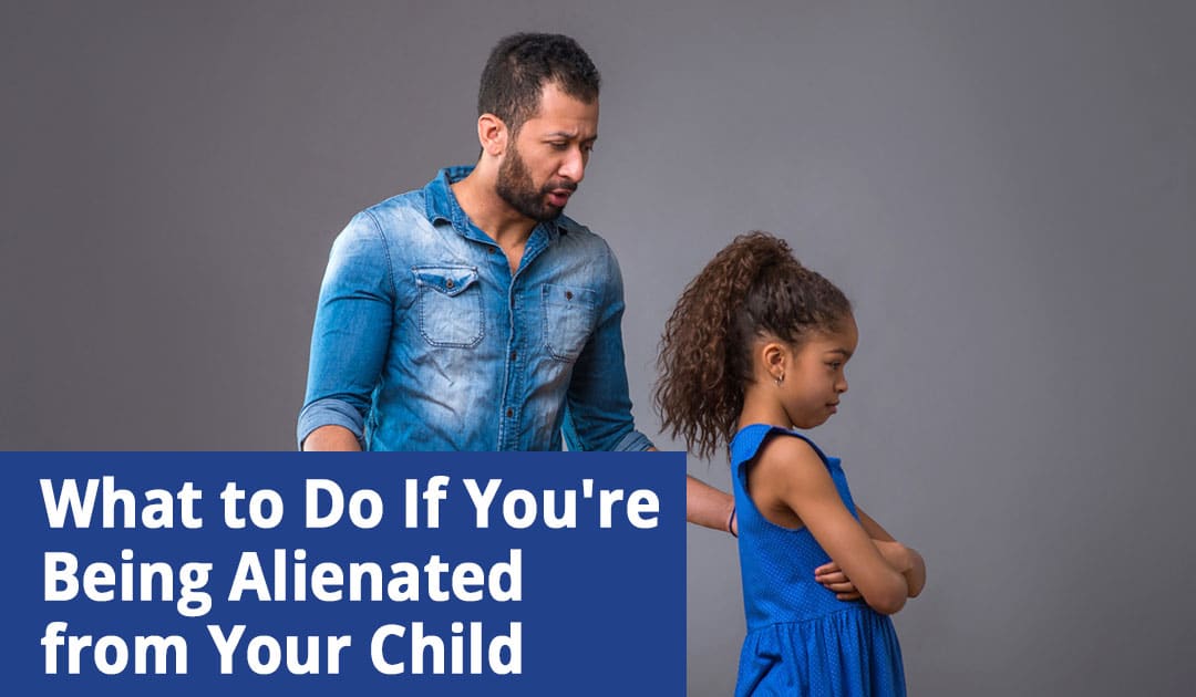 What to Do If You're Being Alienated from Your Child