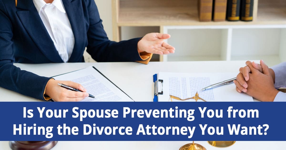Spouse Preventing You from Hiring the Attorney You Want?