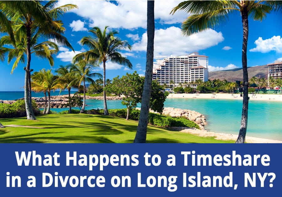 What Happens to a Timeshare in Divorce on Long Island, NY?