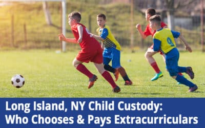 Long Island, NY Child Custody: Who Chooses & Pays Extracurriculars?