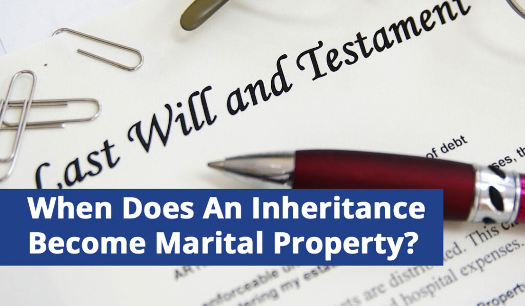 When Does An Inheritance Become Marital Property?