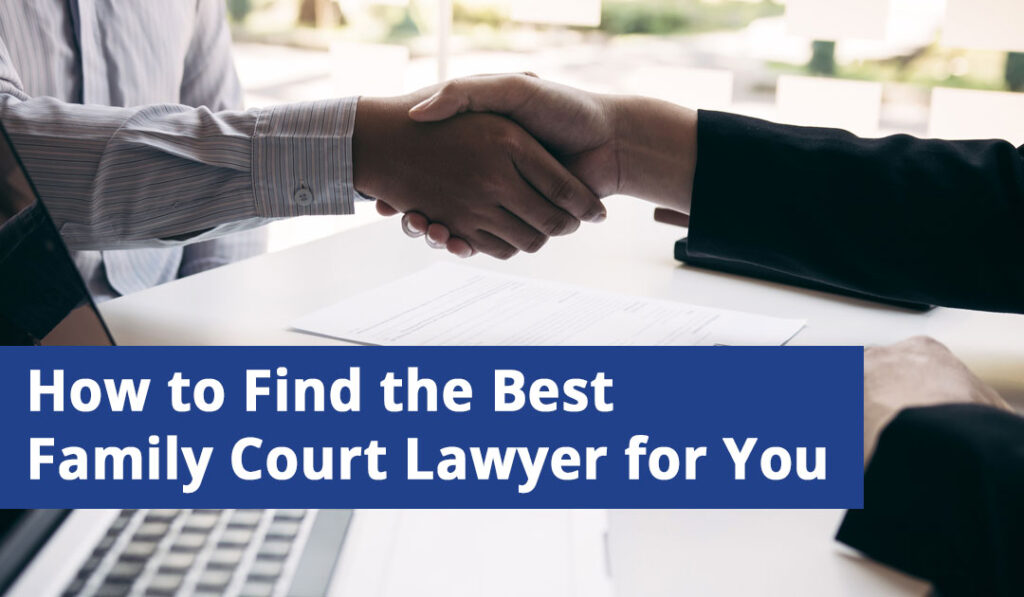 How to Find the Best Family Court Lawyer for You