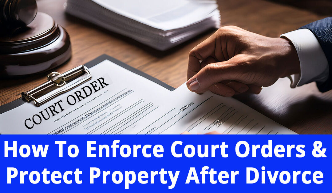 How To Enforce Court Orders & Protect Property After Divorce on Long Island, NY