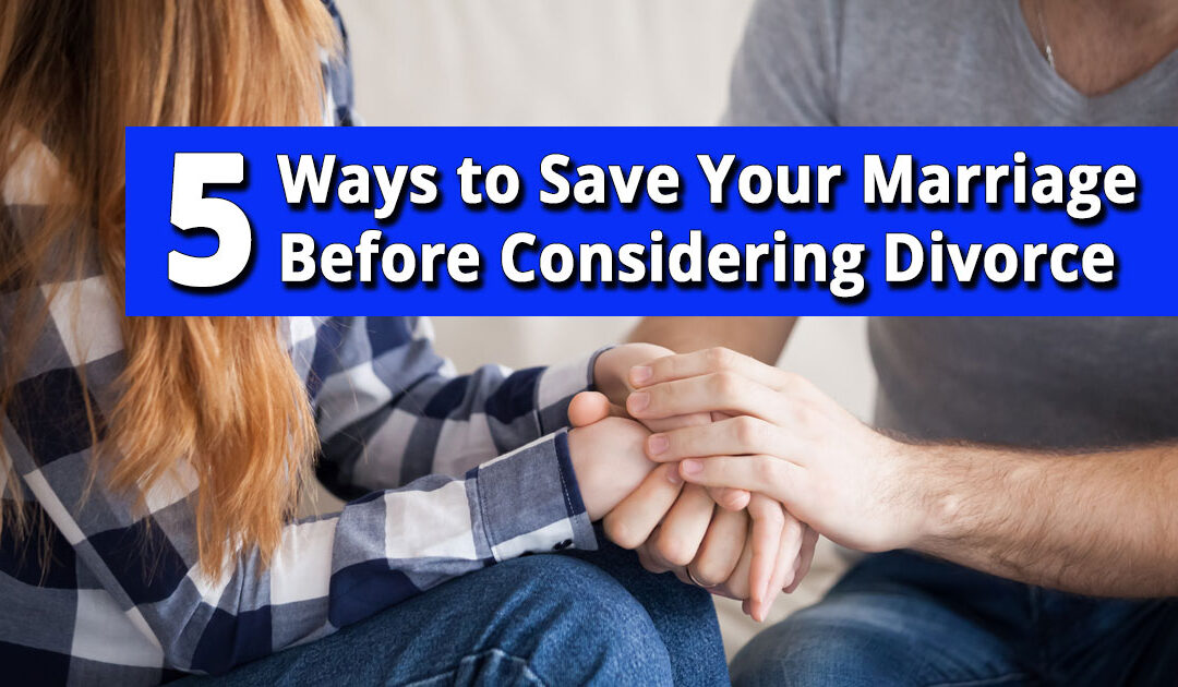 5 Ways to Save Your Marriage Before You Consider Divorce