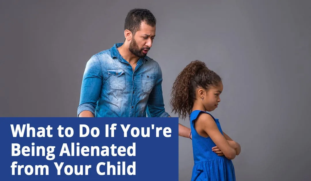 What-to-Do-If-You’re-Being-Alienated-from-Your-Child What to Do If You're Being Alienated from Your Child
