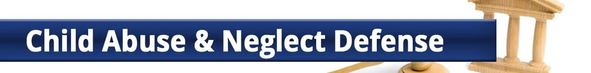 Child-Abuse-and-Neglect-Defense-shallower Child Abuse and Neglect Defense Lawyer